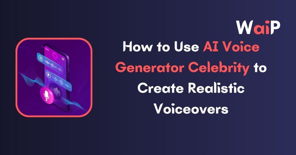 How to Use AI Voice Generator Celebrity to Create Realistic Voiceovers