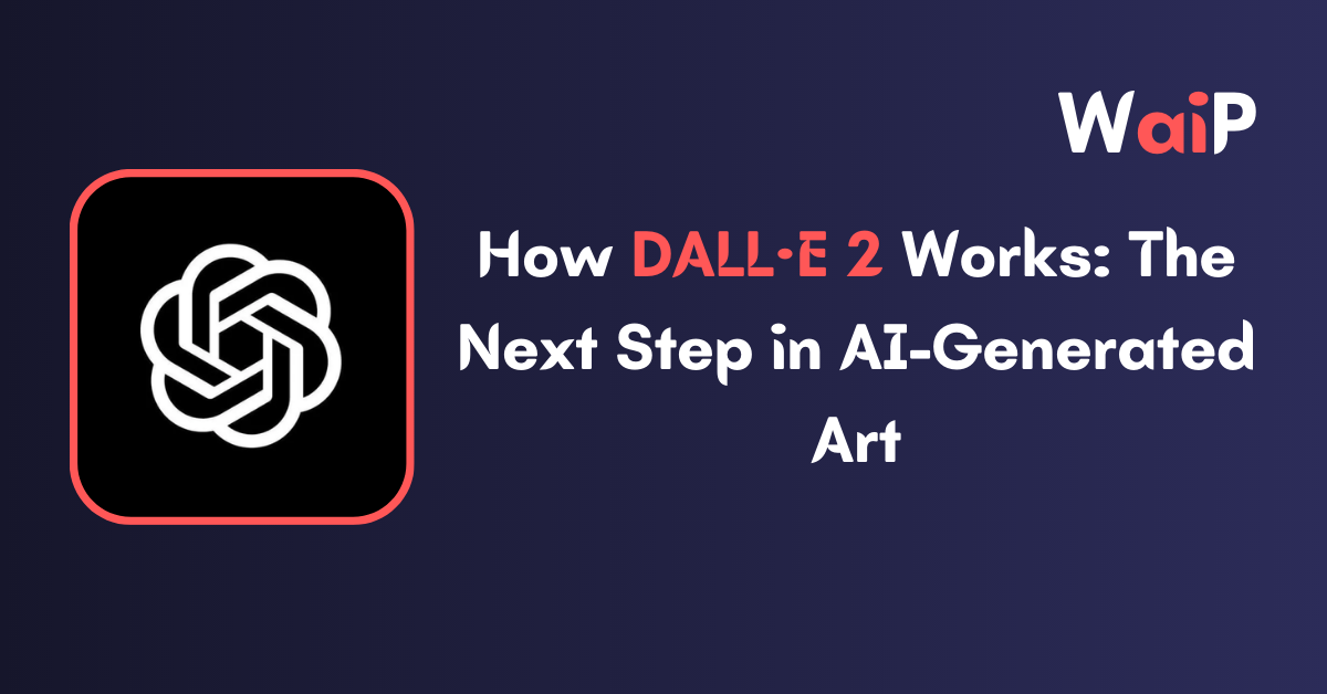 How DALL·E 2 Works The Next Step in AI Generated Art