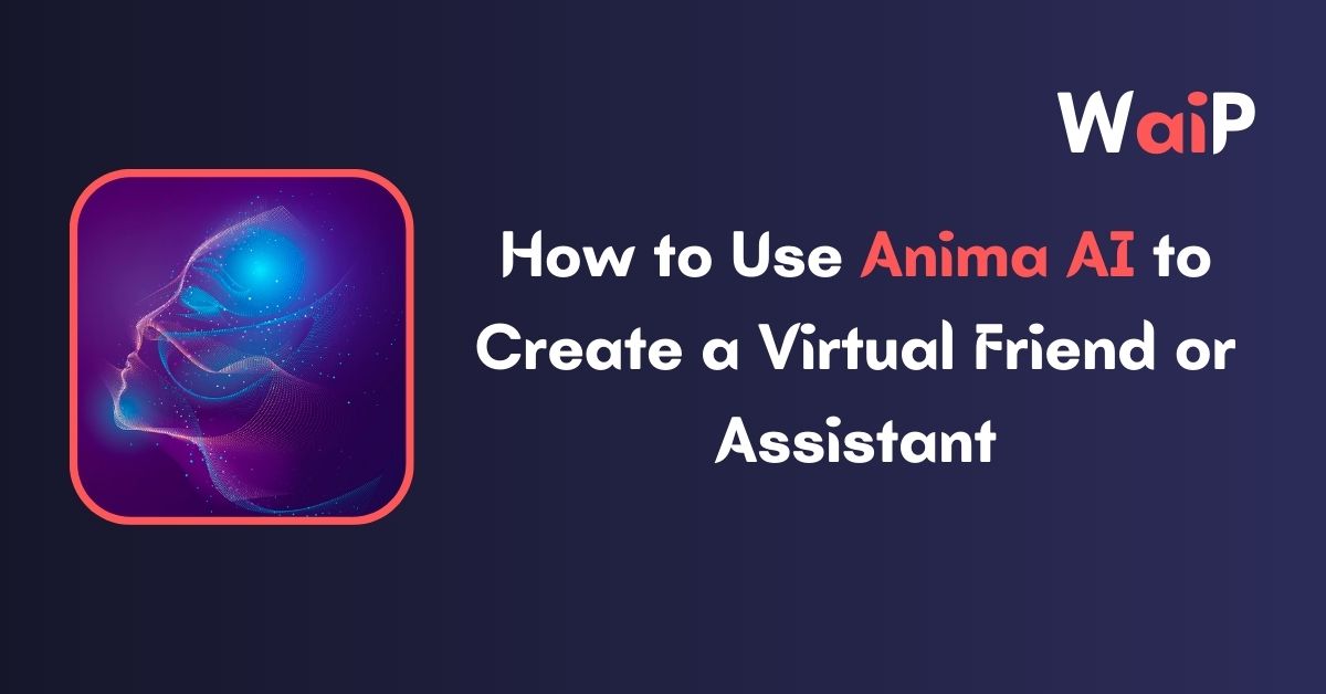 How to Use Anima AI to Create a Virtual Friend or Assistant