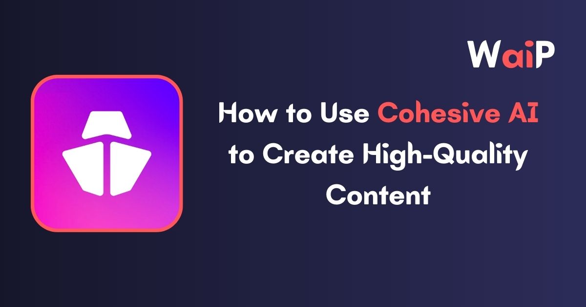 How to Use Cohesive AI to Create High-Quality Content