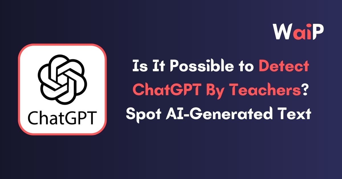 Is It Possible to Detect ChatGPT By Teachers